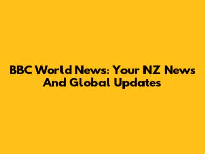 BBC World News: Your NZ News And Global Updates