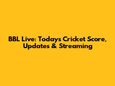 BBL Live: Today's Cricket Score, Updates & Streaming