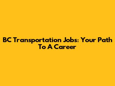 BC Transportation Jobs: Your Path To A Career