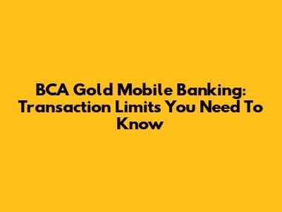 BCA Gold Mobile Banking: Transaction Limits You Need To Know