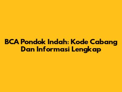 BCA Pondok Indah: Kode Cabang Dan Informasi Lengkap