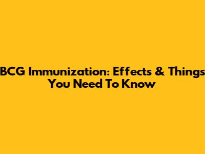 BCG Immunization: Effects & Things You Need To Know