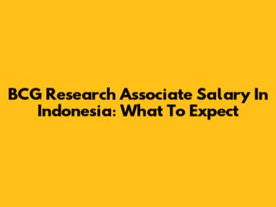 BCG Research Associate Salary In Indonesia: What To Expect