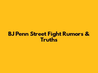 BJ Penn Street Fight Rumors & Truths
