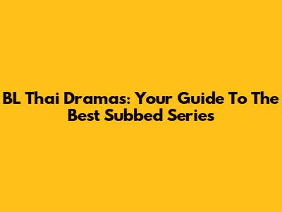 BL Thai Dramas: Your Guide To The Best Subbed Series