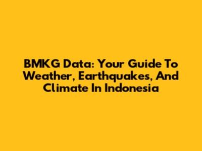 BMKG Data: Your Guide To Weather, Earthquakes, And Climate In Indonesia