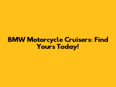 BMW Motorcycle Cruisers: Find Yours Today!