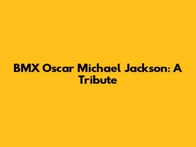 BMX Oscar Michael Jackson: A Tribute