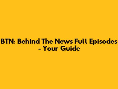 BTN: Behind The News Full Episodes - Your Guide