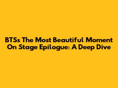 BTS's The Most Beautiful Moment On Stage Epilogue: A Deep Dive