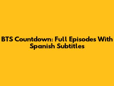 BTS Countdown: Full Episodes With Spanish Subtitles