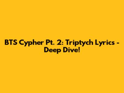 BTS Cypher Pt. 2: Triptych Lyrics - Deep Dive!