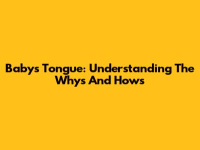 Baby's Tongue: Understanding The Whys And Hows