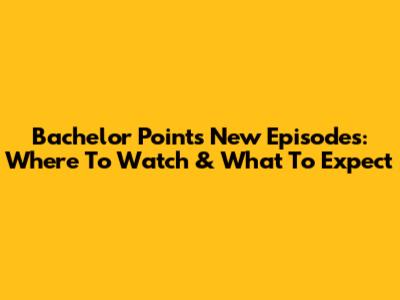 Bachelor Point's New Episodes: Where To Watch & What To Expect