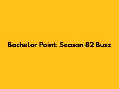 Bachelor Point: Season 82 Buzz