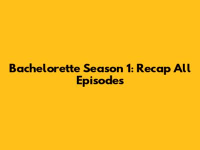 Bachelorette Season 1: Recap All Episodes