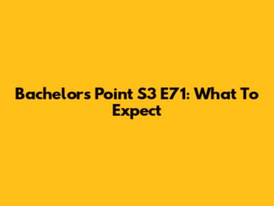 Bachelors Point S3 E71: What To Expect