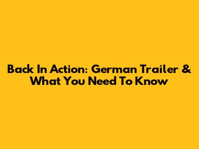 Back In Action: German Trailer & What You Need To Know