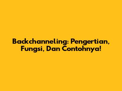Backchanneling: Pengertian, Fungsi, Dan Contohnya!