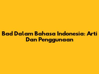Bad Dalam Bahasa Indonesia: Arti Dan Penggunaan