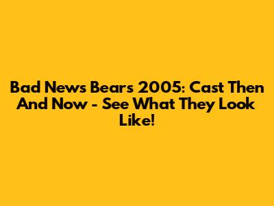 Bad News Bears 2005: Cast Then And Now - See What They Look Like!