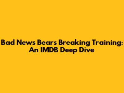 Bad News Bears Breaking Training: An IMDB Deep Dive