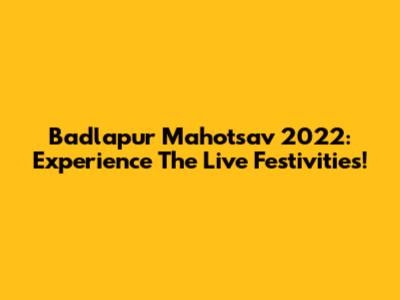 Badlapur Mahotsav 2022: Experience The Live Festivities!