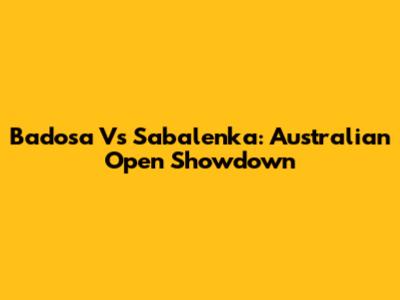 Badosa Vs Sabalenka: Australian Open Showdown