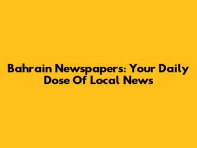 Bahrain Newspapers: Your Daily Dose Of Local News