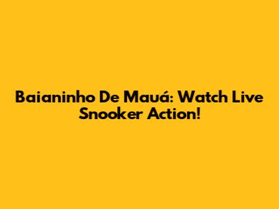 Baianinho De Mauá: Watch Live Snooker Action!