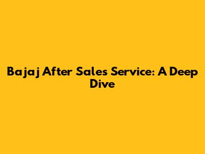 Bajaj After Sales Service: A Deep Dive