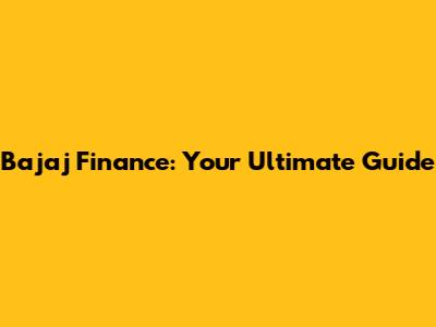 Bajaj Finance: Your Ultimate Guide