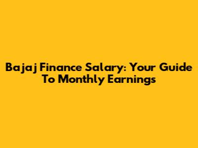 Bajaj Finance Salary: Your Guide To Monthly Earnings