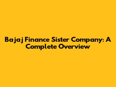 Bajaj Finance Sister Company: A Complete Overview