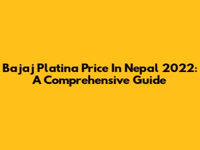 Bajaj Platina Price In Nepal 2022: A Comprehensive Guide