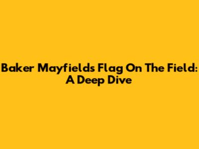 Baker Mayfield's Flag On The Field: A Deep Dive