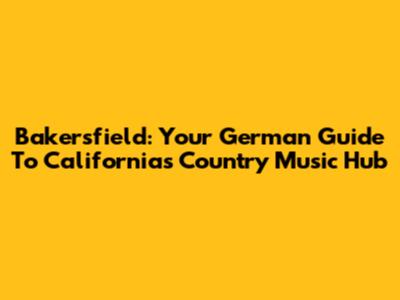 Bakersfield: Your German Guide To California's Country Music Hub