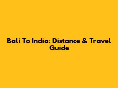 Bali To India: Distance & Travel Guide