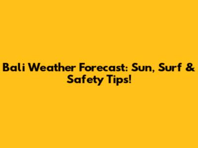 Bali Weather Forecast: Sun, Surf & Safety Tips!