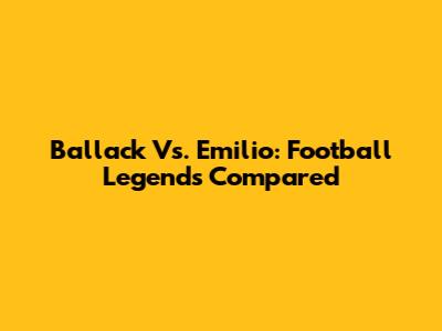 Ballack Vs. Emilio: Football Legends Compared