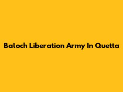 Baloch Liberation Army In Quetta