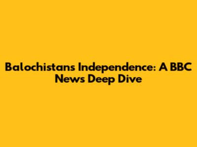 Balochistan's Independence: A BBC News Deep Dive