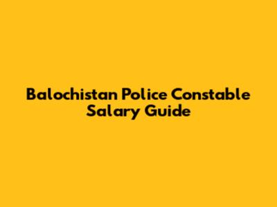 Balochistan Police Constable Salary Guide