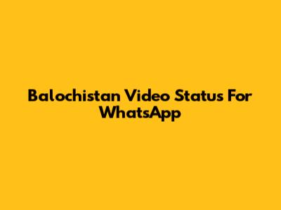Balochistan Video Status For WhatsApp