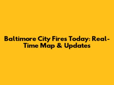 Baltimore City Fires Today: Real-Time Map & Updates