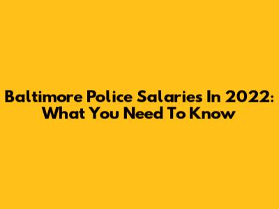 Baltimore Police Salaries In 2022: What You Need To Know