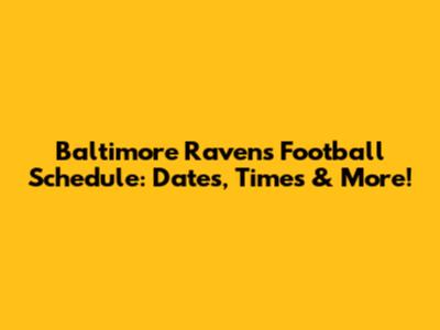 Baltimore Ravens Football Schedule: Dates, Times & More!