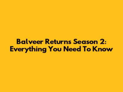 Balveer Returns Season 2: Everything You Need To Know