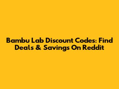 Bambu Lab Discount Codes: Find Deals & Savings On Reddit