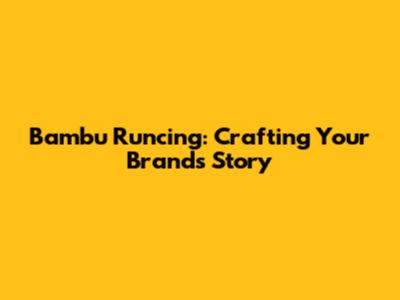 Bambu Runcing: Crafting Your Brand's Story